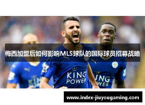 梅西加盟后如何影响MLS球队的国际球员招募战略