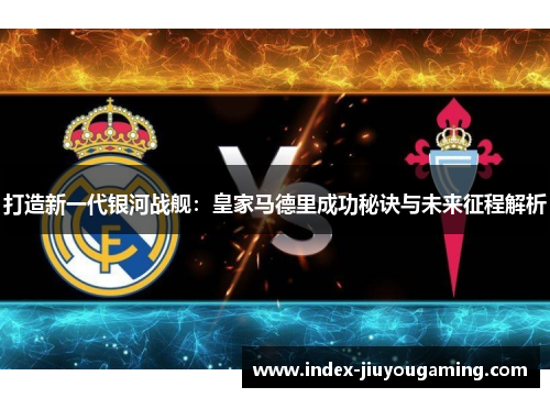打造新一代银河战舰：皇家马德里成功秘诀与未来征程解析