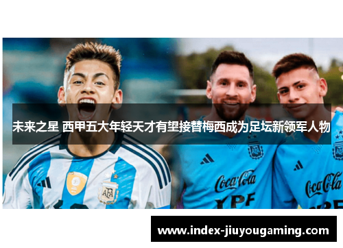 未来之星 西甲五大年轻天才有望接替梅西成为足坛新领军人物