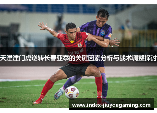 天津津门虎逆转长春亚泰的关键因素分析与战术调整探讨