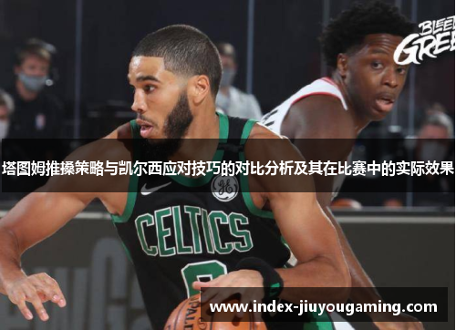 塔图姆推搡策略与凯尔西应对技巧的对比分析及其在比赛中的实际效果