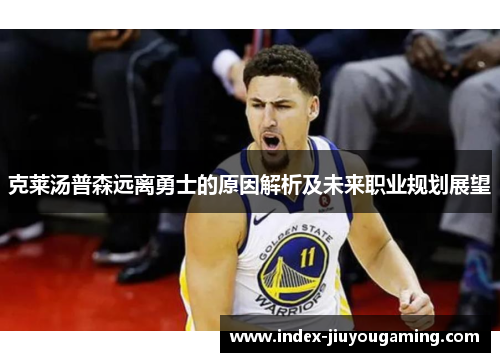 克莱汤普森远离勇士的原因解析及未来职业规划展望