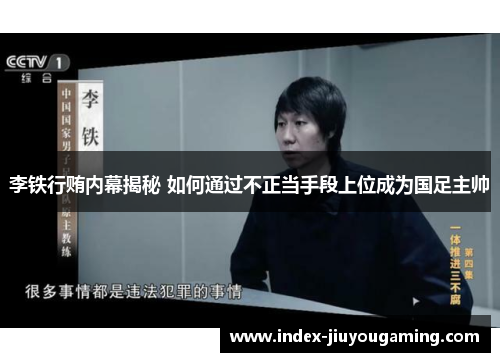 李铁行贿内幕揭秘 如何通过不正当手段上位成为国足主帅