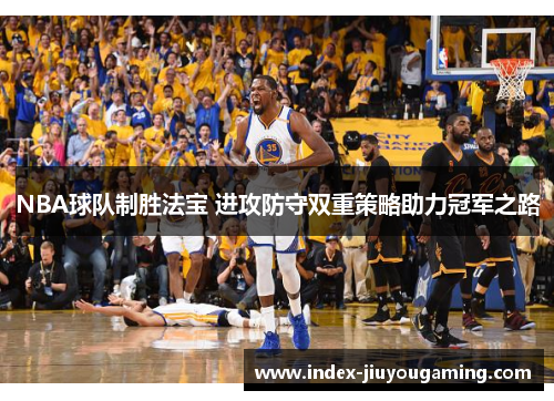 NBA球队制胜法宝 进攻防守双重策略助力冠军之路