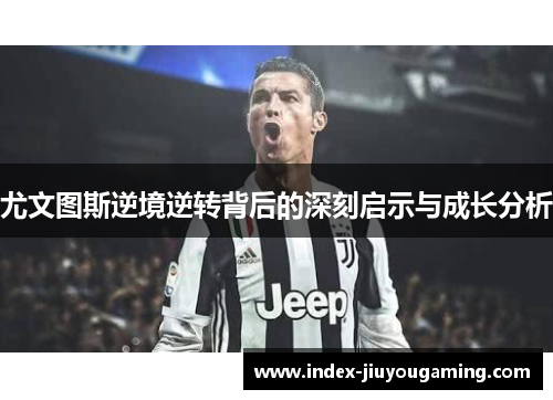 尤文图斯逆境逆转背后的深刻启示与成长分析