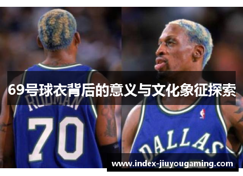 69号球衣背后的意义与文化象征探索
