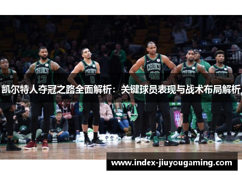凯尔特人夺冠之路全面解析：关键球员表现与战术布局解析