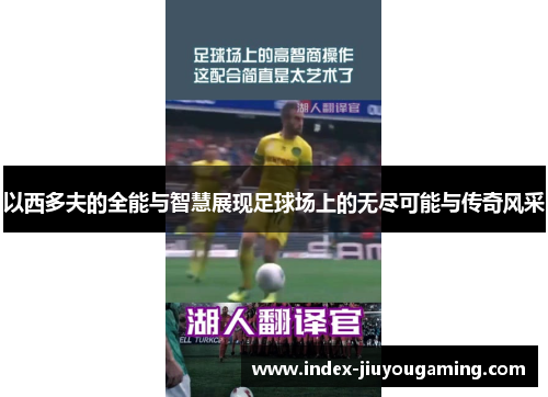 以西多夫的全能与智慧展现足球场上的无尽可能与传奇风采